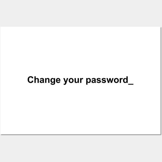 Change your password Wall Art by shamusyork